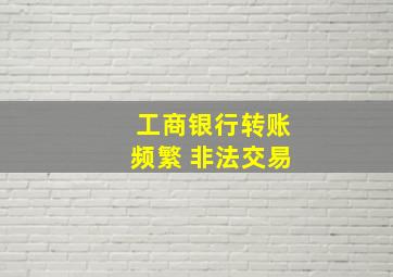 工商银行转账频繁 非法交易